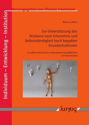 Zur Unterstützung des Strebens nach Erkenntnis und Selbstständigkeit hoch begabter Grundschulkinder in außerschulischen naturwissenschaftlichen Lernkontexten von Bohn,  Marcus