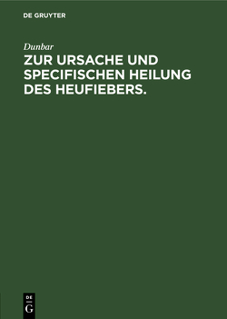 Zur Ursache und specifischen Heilung des Heufiebers. von Dunbar