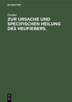 Zur Ursache und specifischen Heilung des Heufiebers. von Dunbar