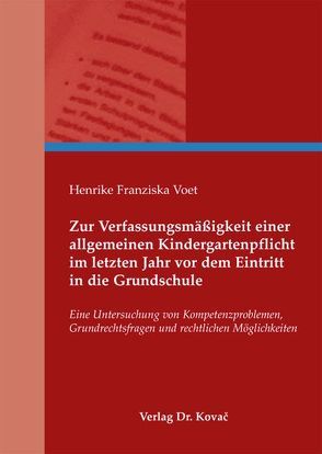 Zur Verfassungsmäßigkeit einer allgemeinen Kindergartenpflicht im letzten Jahr vor dem Eintritt in die Grundschule von Voet,  Henrike Franziska