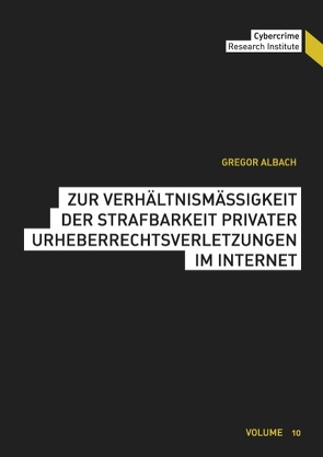 Zur Verhältnismäßigkeit der Strafbarkeit privater Urheberrechtsverletzungen im Internet von Albach,  Gregor