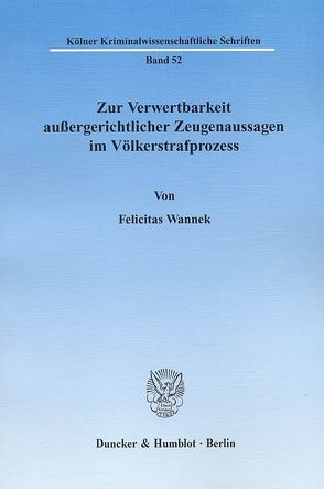 Zur Verwertbarkeit außergerichtlicher Zeugenaussagen im Völkerstrafprozess. von Wannek,  Felicitas