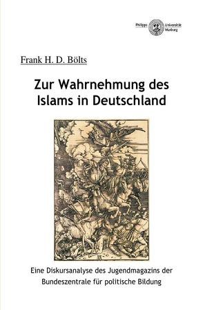 Zur Wahrnehmung des Islams in Deutschland von Bölts,  Dr. phil. Frank