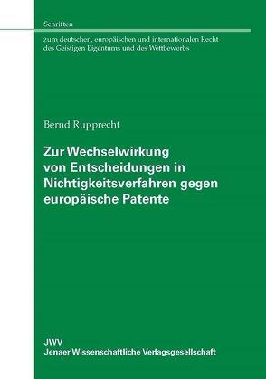 Zur Wechselwirkung von Entscheidungen in Nichtigkeitsverfahren gegen europäische Patente von Rupprecht,  Bernd