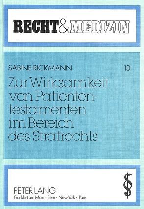 Zur Wirksamkeit von Patiententestamenten im Bereich des Strafrechts von Rickmann,  Sabine