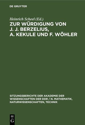 Zur Würdigung von J. J. Berzelius, A. Kekule und F. Wöhler von Scheel,  Heinrich