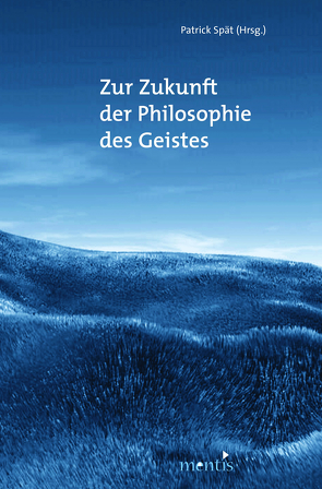 Zur Zukunft der Philosophie des Geistes von Spät,  Patrick