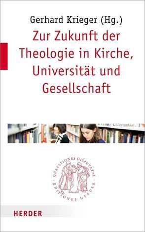 Zur Zukunft der Theologie in Kirche, Universität und Gesellschaft von Auffahrt,  Christoph, Bausenhart,  Guido, Bechina,  Friedrich, Beintker,  Michael, Bergold,  Ralph, Dicke,  Klaus, Döbler,  Marvin, Foitzik,  Alexander, Homolka,  Walter, Klausing,  Kathrin, Kranemann,  Benedikt, Kreutzer,  Ansgar, Krieger,  Gerhard, Ruhstorfer,  Karlheinz, Schmiedl,  Joachim, Schulze,  Reinhard, Strohschneider,  Peter, Wehrle,  Paul, Wohlmuth,  Josef