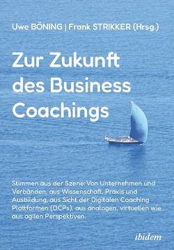 Zur Zukunft des Business Coachings von Albrecht,  Evelyn, Bachmann,  Thomas, Berninger-Schäfer,  Elke, Böning,  Uwe, Borcherding,  Sylvia, Deutsch,  Tina, Dürr,  Timon, Fischer,  Margret, Graßmann,  Carolin, Hammermann-Merker,  Isabel, Klein,  Susanne, Krimphove,  Martin, Mählmann,  Simone, Mundelsee,  Lukas, Munsch,  Jean-Paul, Piehler,  Christian, Radloff,  Rainer, Rieger,  Susanne, Salamon,  Lutz, Schäfer,  Erich, Schermuly,  Carsten C., Schneeweis,  Heike, Schneider,  Swen, Schnell,  Anna, Schnell,  Nils, Stelter,  Reinhard, Stenzel,  Stefan, Stephan,  Michael, Strikker,  Frank, Strikker,  Heidrun, Stroh,  Dominique, Symanski,  Ute, van Eyk,  Peter