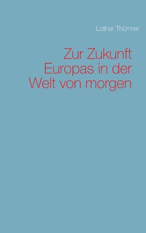 Zur Zukunft Europas in der Welt von morgen von Thürmer,  Lothar