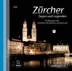 Zürcher Sagen und Legenden von Aarburg,  Geraldine von, John Verlag, John,  Michael, Lanz,  Anja, Teschner,  Uve