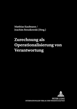 Zurechnung als Operationalisierung von Verantwortung von Kaufmann,  Matthias, Renzikowski,  Joachim