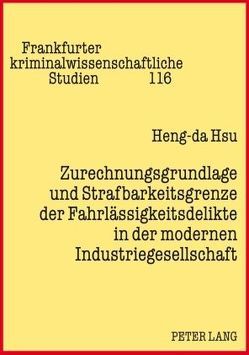 Zurechnungsgrundlage und Strafbarkeitsgrenze der Fahrlässigkeitsdelikte in der modernen Industriegesellschaft von Hsu,  Heng-da