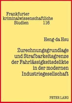 Zurechnungsgrundlage und Strafbarkeitsgrenze der Fahrlässigkeitsdelikte in der modernen Industriegesellschaft von Hsu,  Heng-da