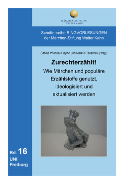 Zurechterzählt! Wie Märchen und populäre Erzählstoffe genutzt, ideologisiert und aktualisiert werden von Tauschek,  Markus, Wienker-Piepho,  Sabine