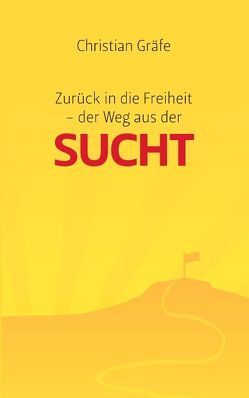 Zurück in die Freiheit – der Weg aus der Sucht von Gräfe,  Christian