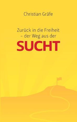 Zurück in die Freiheit – der Weg aus der Sucht von Gräfe,  Christian