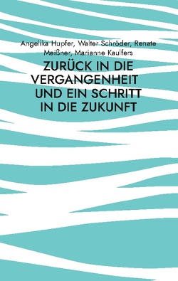 Zurück in die Vergangenheit von Höra,  Daniel, Hupfer,  Angelika, Kaulfers,  Marianne, Meissner,  Renate, Schroeder,  Walter