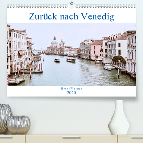 Zurück nach Venedig (Premium, hochwertiger DIN A2 Wandkalender 2020, Kunstdruck in Hochglanz) von Werner,  Horst