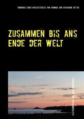 Zusammen bis ans Ende der Welt von Katharina,  Rettig, Rettig,  Dominik