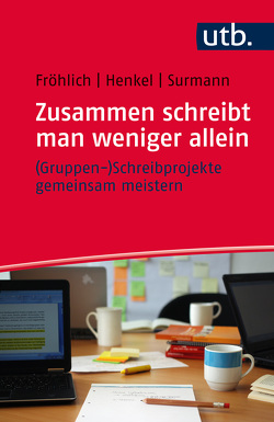 Zusammen schreibt man weniger allein – (Gruppen-)Schreibprojekte gemeinsam meistern von Fröhlich,  Melanie, Henkel,  Christiane, Surmann,  Anna