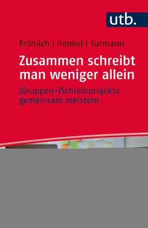 Zusammen schreibt man weniger allein – (Gruppen-)Schreibprojekte gemeinsam meistern von Fröhlich,  Melanie, Henkel,  Christiane, Surmann,  Anna