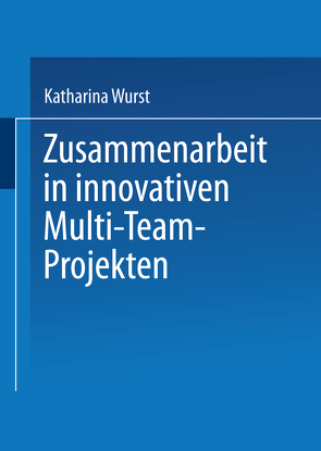 Zusammenarbeit in innovativen Multi-Team-Projekten von Wurst,  Katharina