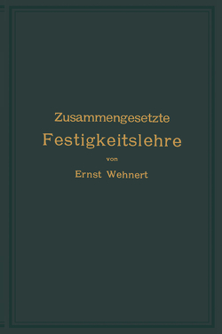 Zusammengesetzte Festigkeitslehre nebst Aufgaben aus dem Gebiete des Maschinenbaues und der Baukonstruktion von Wehnert,  Ernst