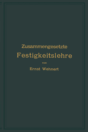 Zusammengesetzte Festigkeitslehre nebst Aufgaben aus dem Gebiete des Maschinenbaues und der Baukonstruktion von Wehnert,  Ernst