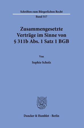 Zusammengesetzte Verträge im Sinne von § 311b Abs. 1 Satz 1 BGB. von Scholz,  Sophie