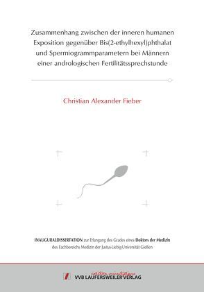 Zusammenhang zwischen der inneren humanen Exposition gegenüber Bis(2-ethylhexyl)phthalat und Spermiogrammparametern bei Männern einer andrologischen Fertilitätssprechstunde von Fieber,  Christian