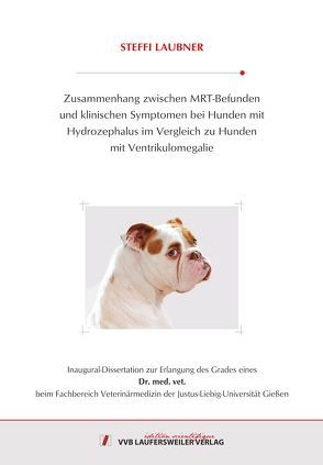 Zusammenhang zwischen MRT-Befunden und klinischen Symptomen bei Hunden mit Hydrozephalus im Vergleich zu Hunden mit Ventrikulomegalie von Laubner,  Steffi