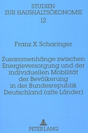 Zusammenhänge zwischen Energieversorgung und der individuellen Mobilität der Bevölkerung in der Bundesrepublik Deutschland (alte Länder) von Scharinger,  Franz X.