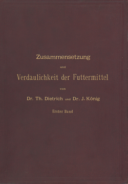 Zusammensetzung und Verdaulichkeit der Futtermittel. Nach vorhandenen Analysen und Untersuchungen zusammengestellt von Dietrich,  T., König,  J.