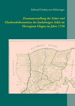 Zusammenstellung der Güter und Glaubensbekenntnisse des landsässigen Adels im Herzogtum Glogau im Jahre 1718 von von Schlesinger,  Edward Ondrej