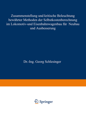 Zusammenstellung und kritische Beleuchtung bewährter Methoden der Selbstkostenberechnung im Lokomotiv- und Eisenbahnwagenbau für Neubau und Ausbesserung von Alzheimer,  A., Lewandowsky,  M., Schlesinger,  Georg