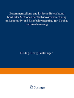 Zusammenstellung und kritische Beleuchtung bewährter Methoden der Selbstkostenberechnung im Lokomotiv- und Eisenbahnwagenbau für Neubau und Ausbesserung von Alzheimer,  A., Lewandowsky,  M., Schlesinger,  Georg