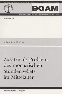 Zusätze als Problem des monastischen Stundengebets im Mittelalter von Schmidt,  Albert