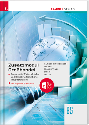 Zusatzmodul Großhandel – Angewandte Wirtschaftslehre und Betriebswirtschaftliches Projektpraktikum von Hunger-Kirchberger,  Barbara, Pecher,  Kurt, Streif,  Markus, Traunsteiner,  Martina, Tyszak,  Günter