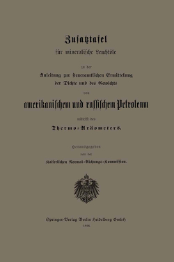 Zusatztafel für mineralische Leuchtöle zu der Anleitung zur steueramtlichen Ermittelung der Dichte und des Gewichts von amerikanischem und russischem Petroleum mittelst des Thermo-Aräometers von Kaiserlichen Normal-Aichungs-Kommission