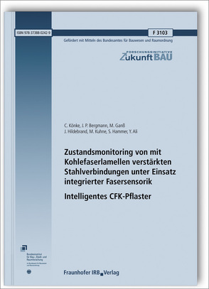 Zustandsmonitoring von mit Kohlefaserlamellen verstärkten Stahlverbindungen unter Einsatz integrierter Fasersensorik. Intelligentes CFK-Pflaster. Abschlussbericht. von Ali,  Y., Bergmann,  J. P., Ganß,  M., Hammer,  S., Hildebrand,  J., Könke,  C., Kuhne,  M.