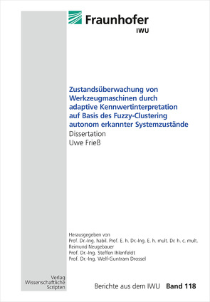 Zustandsüberwachung von Werkzeugmaschinen durch adaptive Kennwertinterpretation auf Basis des Fuzzy-Clustering autonom erkannter Systemzustände von Drossel,  Welf-Guntram, Frieß,  Uwe, Ihlenfeldt,  Steffen, Neugebauer,  Reimund