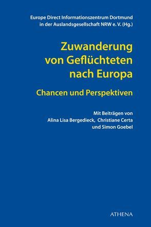 Zuwanderung von Geflüchteten nach Europa: Chancen und Perspektiven von Bergedieck,  Alina Lisa, Certa,  Christiane, Europe Direct Informationszentrum Dortmund in der Auslandsgesellschaft NRW e. V., Goebel,  Simon