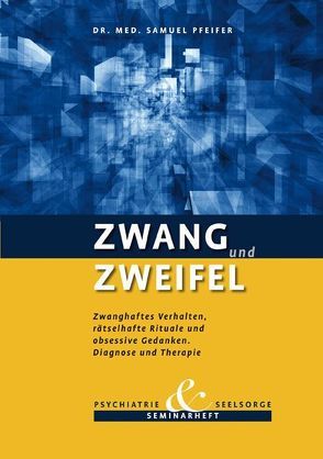 Zwang und Zweifel. Zwanghaftes Verhalten, rätselhafte Rituale und obsessive GEdanken. Diagnose und Therapie.