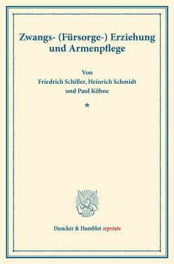 Zwangs- (Fürsorge-) Erziehung und Armenpflege. von Köhne,  Paul, Schiller,  Friedrich, Schmidt,  Heinrich