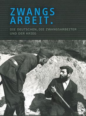 Zwangsarbeit. Die Deutschen, die Zwangsarbeiter und der Krieg. von Goschler,  Constantin, Knigge,  Volkhard, Lüttgenau,  Rikola G, Pohl,  Dieter, Süß,  Dietmar, Wagner,  Jens Ch