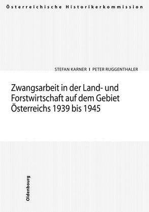 Zwangsarbeit in der Land- und Forstwirtschaft auf dem Gebiet Österreichs 1939-1945 von Karner,  Stefan, Ruggenthaler,  Peter Bernd