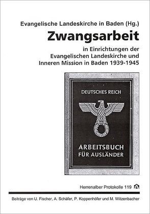 Zwangsarbeit in Einrichtungen der Evangelischen Landeskirche und Inneren Mission in Baden 1939-1945 von Fischer,  Ulrich, Koppenhöfer,  Peter, Schäfer,  Annette, Stieber,  Ralf, Strack,  Helmut, Wennemuth,  Udo, Witzenbacher,  Marc