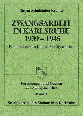 Zwangsarbeit in Karlsruhe 1939-1945 von Schuhladen-Krämer,  Jürgen