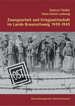 Zwangsarbeit und Kriegswirtschaft im Lande Braunschweig  1939-1945 von Fiedler,  Gudrun, Ludewig,  Hans U